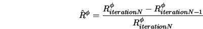  \hat{R}^\phi = \frac{R^\phi_{iteration N}- R^\phi_{iteration N-1}}{R^\phi_{iteration N}} 