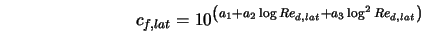  c_{f,lat} = 10^{\left( a_1 + a_2 \log Re_{d,lat} + a_3 \log^2 Re_{d,lat}\right)} 