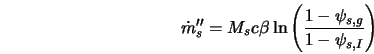  \dot{m}_{s}'' = M_s c \beta \ln \left(\frac{1- \psi_{s,g}}{1-\psi_{s,I}} \right) 