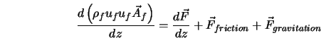  \frac{d \left( \rho_f u_f u_f \vec{A}_f\right) }{dz} = \frac{d\vec{F}}{d z} + \vec{F}_{friction} + \vec{F}_{gravitation} 