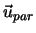 $\vec{u}_{par}$