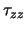 $\displaystyle \tau_{zz}$