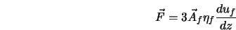  \vec{F} = 3 \vec{A}_f \eta_f \frac{d u_f}{d z} 