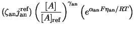 $\displaystyle (\zeta_{\rm an} j^{\rm ref}_{\rm an}) \left(\frac{[A]}{[A]_{\rm ... ...\right)^{\gamma_{\rm an}} \left(e^{\alpha_{\rm an} F \eta_{\rm an}/RT} \right)$