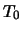 $\displaystyle T_0$