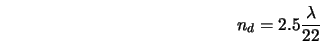  n_d = 2.5 \frac{\lambda}{22} 