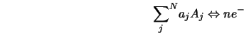  {\sum_j}^N a_j A_j \Leftrightarrow n e^- 