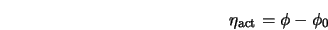  \eta_{\rm act} = \phi - \phi_0 