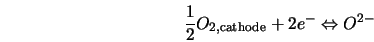  \frac{1}{2}O_{\rm 2, cathode} + 2e^{-} \Leftrightarrow O^{2-} 