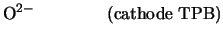 $\displaystyle {\rm O}^{2-} \;\;\;\;\;\;\;\;\;\;\;\;\;\;\;{\rm (cathode \; TPB)}$