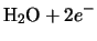 $\displaystyle {\rm H}_2{\rm O} + 2e^-$