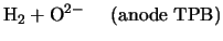 $\displaystyle {\rm H}_2 + {\rm O}^{2-} \;\;\;\;\;{\rm (anode \; TPB)}$
