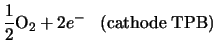 $\displaystyle \frac{1}{2}{\rm O}_2 + 2e^- \;\;\;{\rm (cathode \; TPB)}$