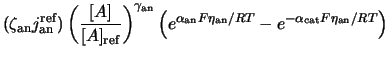 $\displaystyle (\zeta_{\rm an} j^{\rm ref}_{\rm an}) \left(\frac{[A]}{[A]_{\rm... ...{\rm an} F \eta_{\rm an}/RT} - e^{-\alpha_{\rm cat} F \eta_{\rm an}/RT} \right)$