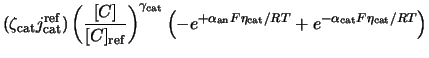 $\displaystyle (\zeta_{\rm cat} j^{\rm ref}_{\rm cat}) \left(\frac{[C]}{[C]_{\... ...rm an} F \eta_{\rm cat}/RT} + e^{-\alpha_{\rm cat} F \eta_{\rm cat}/RT} \right)$