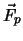 $\vec{F}_p$
