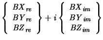 $\displaystyle \left\{ \begin{array}{cc} \it {BX}_{re} \\ \it {BY}_{re} \\ \it... ...rray}{cc} \it {BX}_{im} \\ \it {BY}_{im} \\ \it {BZ}_{im} \end{array}\right\}$