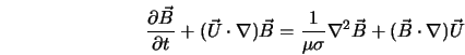  \frac{\partial \vec{B}}{\partial t} + (\vec{U} \cdot \nabla)... ...{\mu \sigma} \nabla^2 \vec{B} + (\vec{B} \cdot \nabla) \vec{U} 