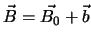 $\vec{B} = \vec{B_0} + \vec{b}$