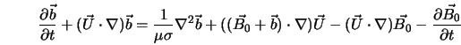  \frac{\partial \vec{b}}{\partial t} + (\vec{U} \cdot \nabla)... ... \cdot \nabla)\vec{B_0} - \frac{\partial\vec{B_0}}{\partial t} 