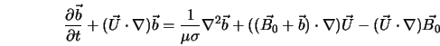 \frac{\partial \vec{b}}{\partial t} + (\vec{U} \cdot \nabla)... ...ec{b}) \cdot \nabla) \vec{U} - (\vec{U} \cdot \nabla)\vec{B_0} 
