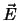 $\vec{E}$