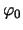 $\varphi_0$