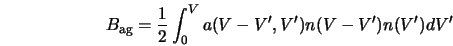  B_{\rm ag} = \frac{1}{2}\int_0^V a(V-V^\prime, V^\prime) n (V-V^\prime)n(V^\prime)dV^\prime 