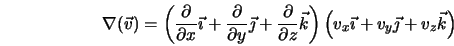 \nabla ({\vec v}) = \left(\frac{\partial }{\partial x}\vec{\i... ...left( v_x \vec{\imath} + v_y \vec{\jmath} + v_z \vec{k} \right)
