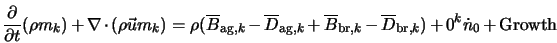  \frac{\partial}{\partial t}(\rho m_{k})+\nabla\cdot (\rho {\... ...,k}-\overline{D}_{{\rm br},k}) + 0^k \dot{n}_0 + \mbox{Growth} 