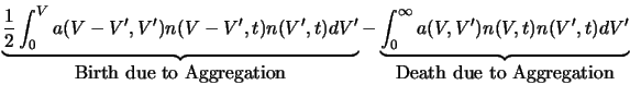  \underbrace{\frac{1}{2}\int_0^V a(V-V^\prime, V^\prime) n(V-... ...,t) n(V^\prime,t) dV^\prime}_{\mbox{Death due to Aggregation}} 