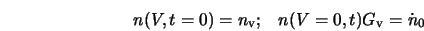  n(V,t=0)=n_{\rm v}; \;\;\; n(V=0,t)G_{\rm v} = \dot{n}_0 