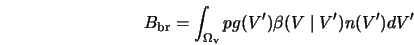  B_{\rm br} = \int_{\Omega_{\rm v}} p g(V^\prime)\beta(V\mid V^\prime)n(V^\prime)d{V^\prime} 