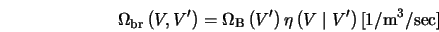  \Omega_{\rm br} \left( V , V^{\prime} \right) = \Omega_{\rm ... ...\left( V \mid V^{\prime} \right) [ 1 / {\rm m}^3 / {\rm sec} ] 