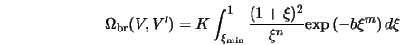  \Omega_{\rm br} ( V , V^{\prime} ) = K \int_{\xi_{\rm min}}^... ...1 + \xi )^2}{\xi^{n}} {\rm exp} \left( - b \xi^m \right) d \xi 