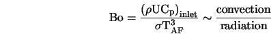 \rm {Bo} = \frac{\left(\rho U C_p\right)_{\rm inlet}} { \sigma T_{AF}^3} \sim \frac{\mbox{convection}}{\mbox{radiation}} 