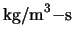 ${\rm kg/m}^3{\rm -s}$