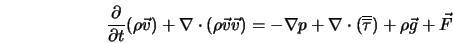  \frac{\partial}{\partial t} (\rho {\vec v}) + \nabla \cdot (... ... \cdot (\overline{\overline{\tau}}) + \rho {\vec g} + {\vec F} 