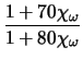 $\displaystyle \frac{1 + 70 \chi_\omega}{1 + 80 \chi_\omega}$