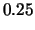 $\displaystyle 0.25$