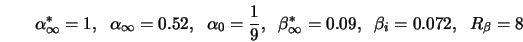 \alpha^*_\infty = 1,\;\; \alpha_\infty = 0.52,\;\; \alpha_0 =... ...; \beta^*_\infty = 0.09,\;\; \beta_i = 0.072, \;\; R_\beta = 8 