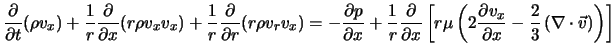 $\displaystyle \frac{\partial}{\partial t} (\rho v_x) + \frac{1}{r}\frac{\partia... ...x}{\partial x} - \frac{2}{3} \left(\nabla \cdot \vec{v} \right) \right) \right]$