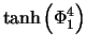 $\displaystyle \tanh \left(\Phi_1^4 \right)$