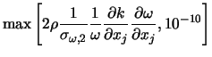 $\displaystyle \max \left[2 \rho \frac{1}{\sigma_{\omega,2}} \frac{1}{\omega} \f... ...\partial k}{\partial x_j}\frac{\partial \omega}{\partial x_j}, 10^{-10} \right]$