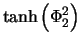 $\displaystyle \tanh \left(\Phi_2^2 \right)$