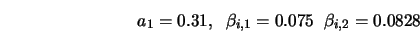 a_1 = 0.31, \;\; \beta_{i,1} = 0.075 \;\; \beta_{i,2} = 0.0828 