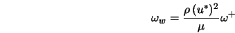  \omega_w = \frac{\rho \, (u^*)^2}{\mu} \omega^+ 