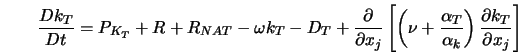  \frac{Dk_T}{Dt} = P_{K_T}+R+R_{NAT}-\omega k_T - D_T + \frac... ...a_T}{\alpha_k}\right) \frac{\partial k_T}{\partial x_j}\right] 