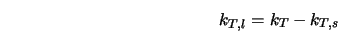  k_{T,l}=k_T - k_{T,s} 
