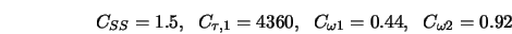 C_{SS} = 1.5, \;\; C_{\tau,1} = 4360, \;\; C_{\omega 1} = 0.44, \;\; C_{\omega 2} = 0.92